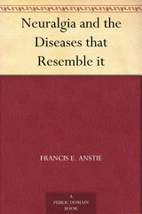 Neuralgia and the Diseases that Resemble it: Kindle Edition
