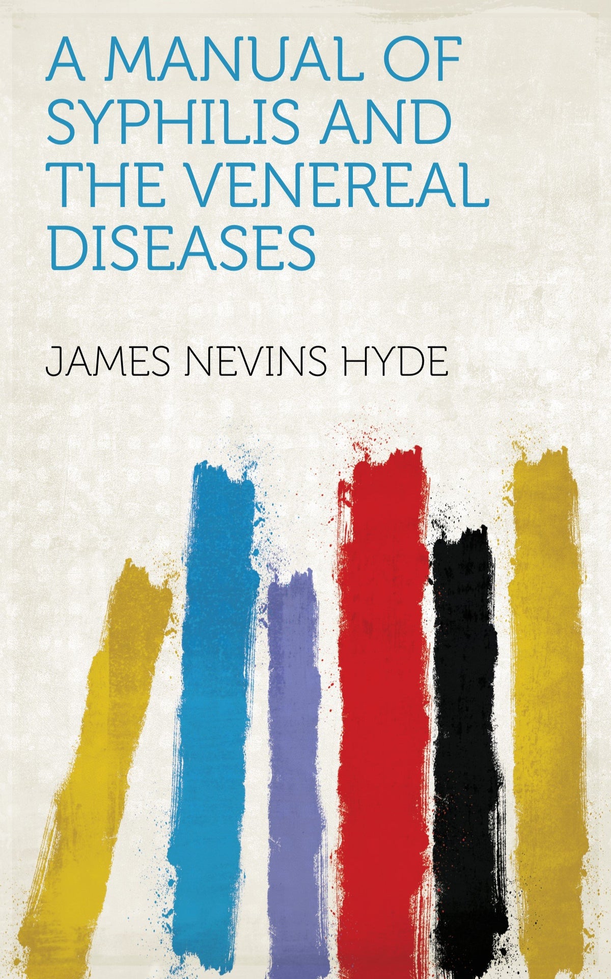 A Manual of Syphilis and the Venereal Diseases