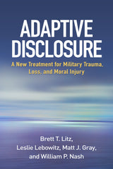 Adaptive Disclosure: A New Treatment for Military Trauma, Loss, and Moral Injury: Reprint Edition