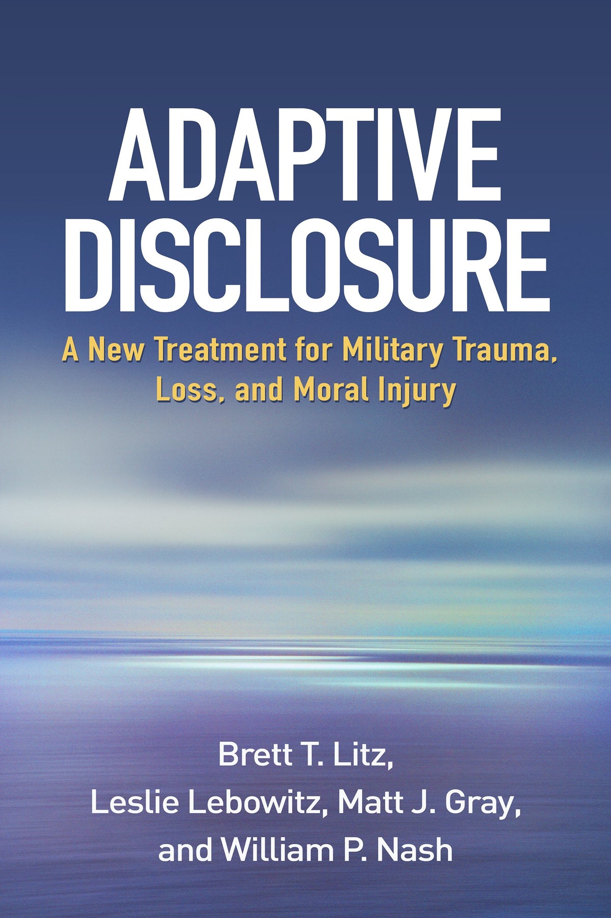 Adaptive Disclosure: A New Treatment for Military Trauma, Loss, and Moral Injury: Reprint Edition
