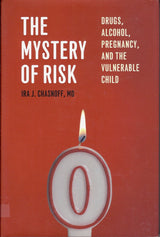 The Mystery of Risk: Drugs, Alcohol, Pregnancy, and the Vulnerable Child