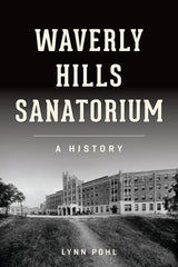 Waverly Hills Sanatorium: A History (Landmarks)