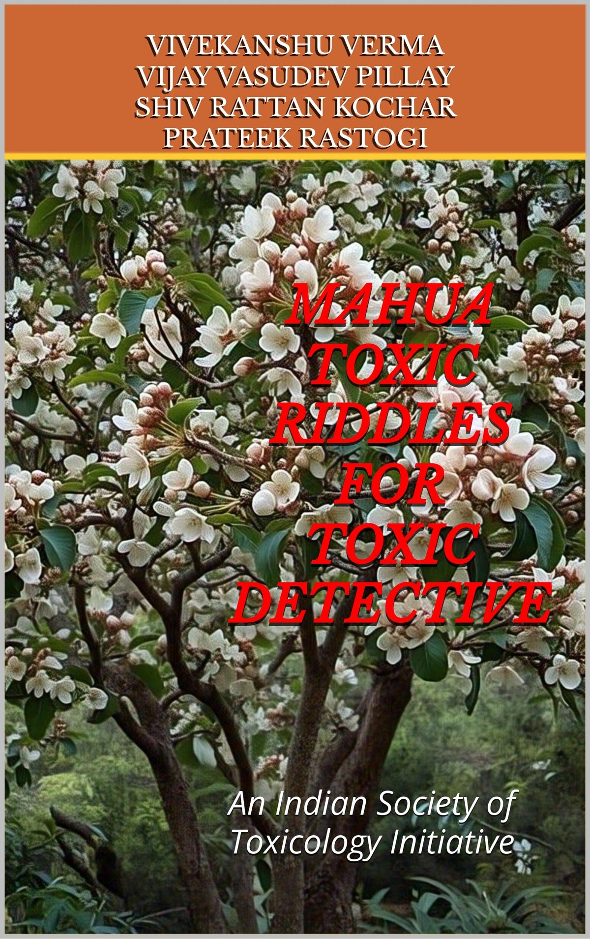 Mahua Toxic Riddles for Toxic Detective: An Indian Society of Toxicology Initiative (Toxic Riddles for the Toxic Detectives Book 2)