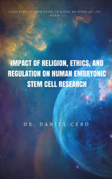 Impact of religion, Ethics, And Regulation On Human Embryonic Stem Cell Research: To Ryan David who give me sense of life again (Sten Cells Book 1)