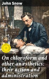On chloroform and other anæsthetics: their action and administration: Enriched edition. Exploring the Era of Anesthesia: Administration and Effects: Kindle Edition